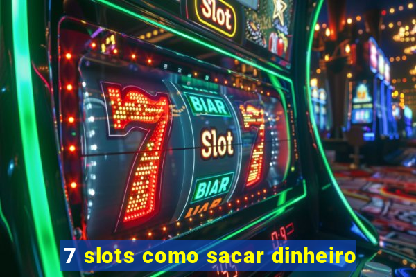 7 slots como sacar dinheiro